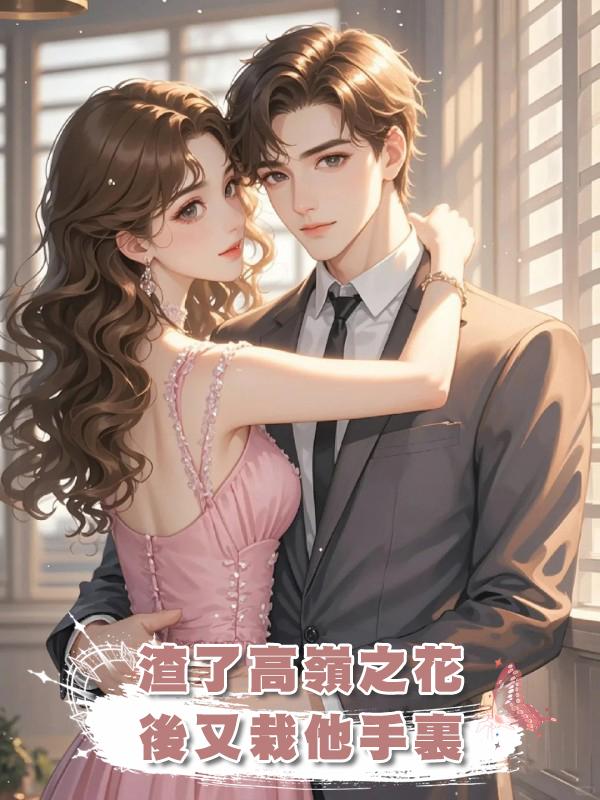 渣了高嶺之花後又栽他手裏在線閱讀