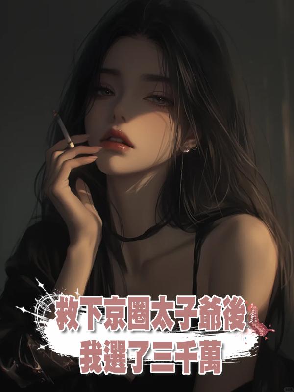 救下京圈太子爺後我選了三千萬在線閱讀