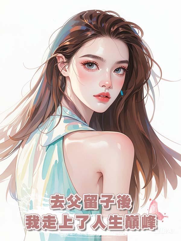 去父留子後我走上了人生巔峰在線閱讀