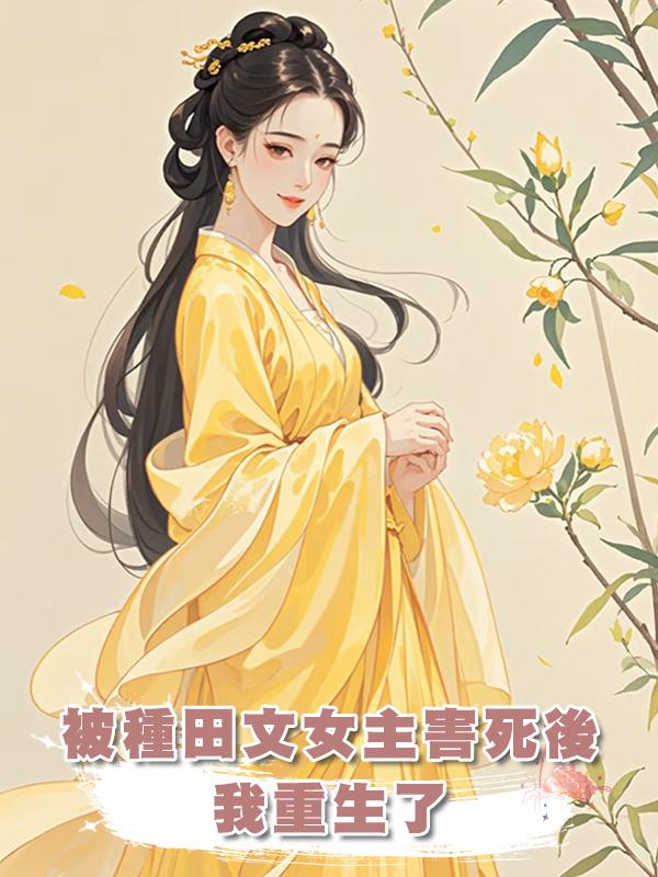 被種田文女主害死後，我重生了在線閱讀