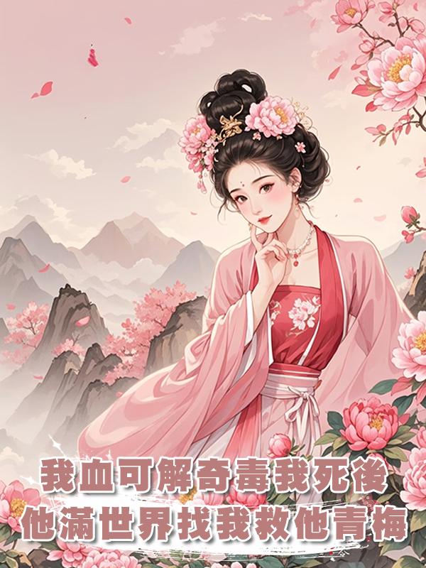 我的血可解世間奇毒，在我為救夫君而死後，他滿世界找我救他青梅在線閱讀