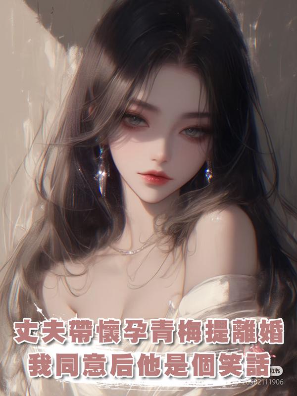 丈夫帶著懷孕的小青梅提離婚，我同意了，孩子生了他就是個笑話在線閱讀