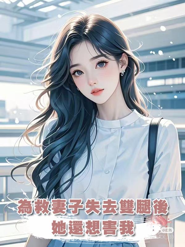 為救妻子失去雙腿後，她還想害我在線閱讀
