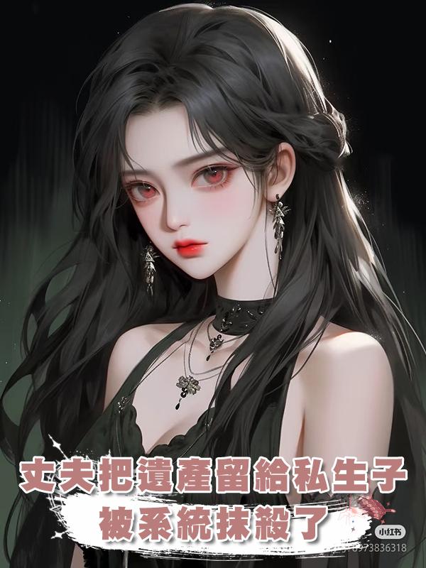 丈夫把遺產留給私生子後，被系統抹殺了在線閱讀