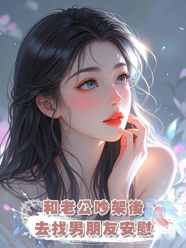 和老公吵架後去找男朋友安慰在線閱讀