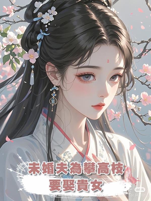 未婚夫為攀高枝要娶貴女，我轉頭嫁給王世子，他後悔了在線閱讀