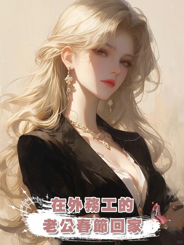 在外務工的老公春節回家，帶回來一個女人說我的孩子是她的在線閱讀