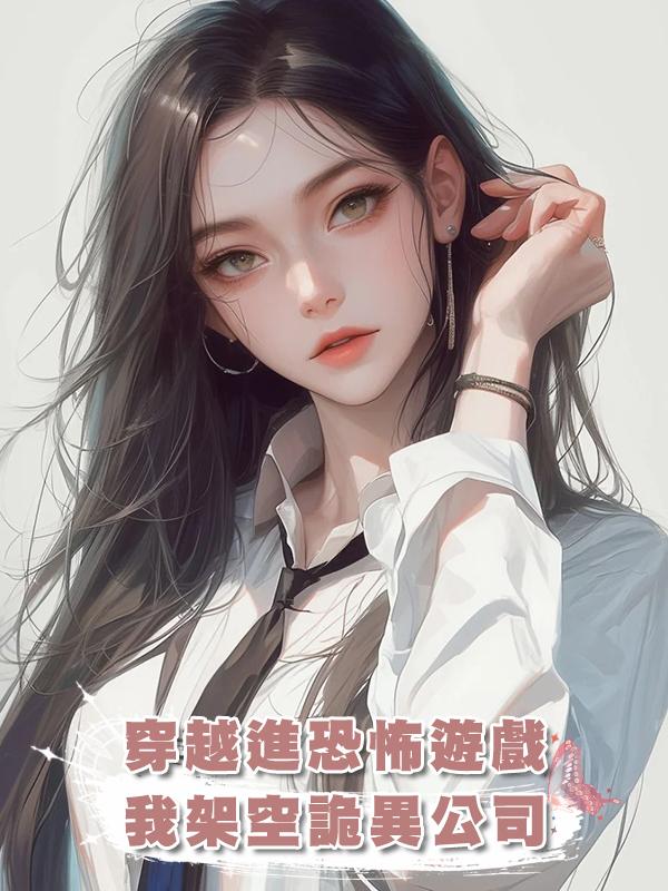 穿越進恐怖遊戲，我架空詭異公司在線閱讀
