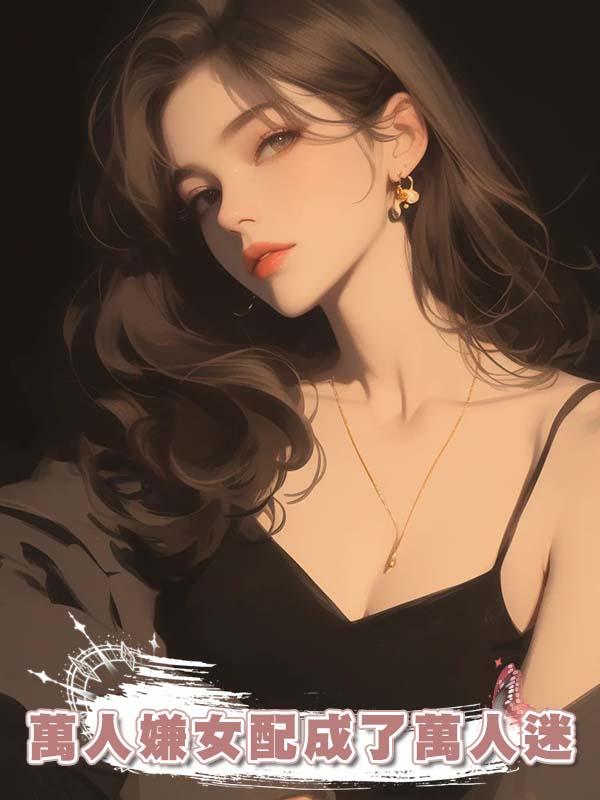 萬人嫌女配成了萬人迷在線閱讀