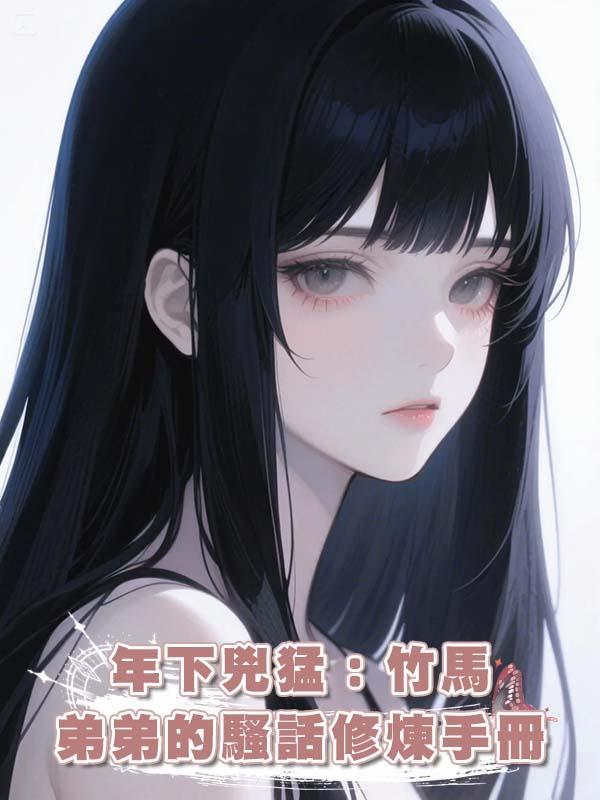 年下兇猛：竹馬弟弟的騷話修煉手冊在線閱讀