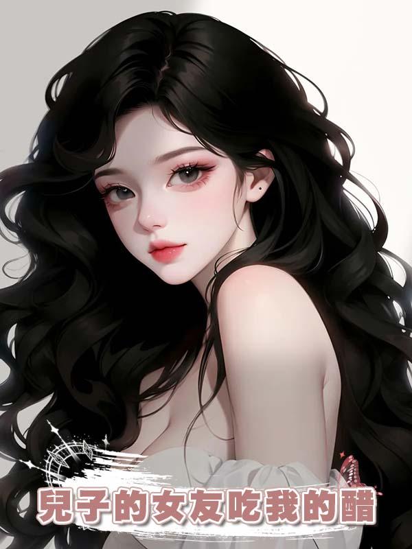 兒子的女友吃我的醋在線閱讀