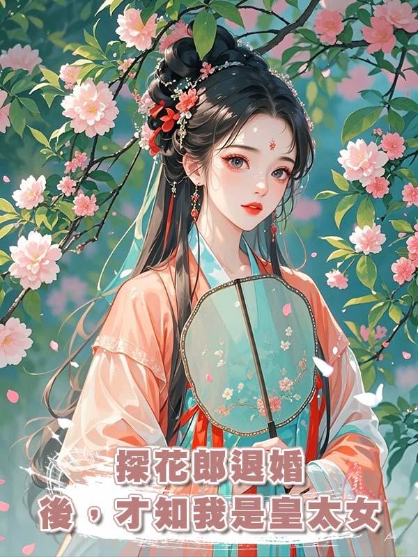 探花郎退婚後，才知我是皇太女在線閱讀