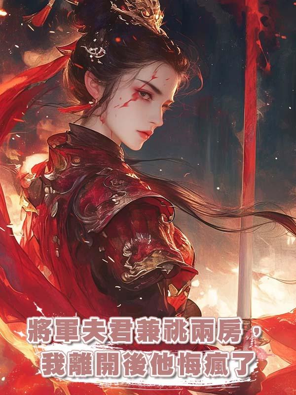 將軍夫君兼祧兩房，我離開後他悔瘋了在線閱讀
