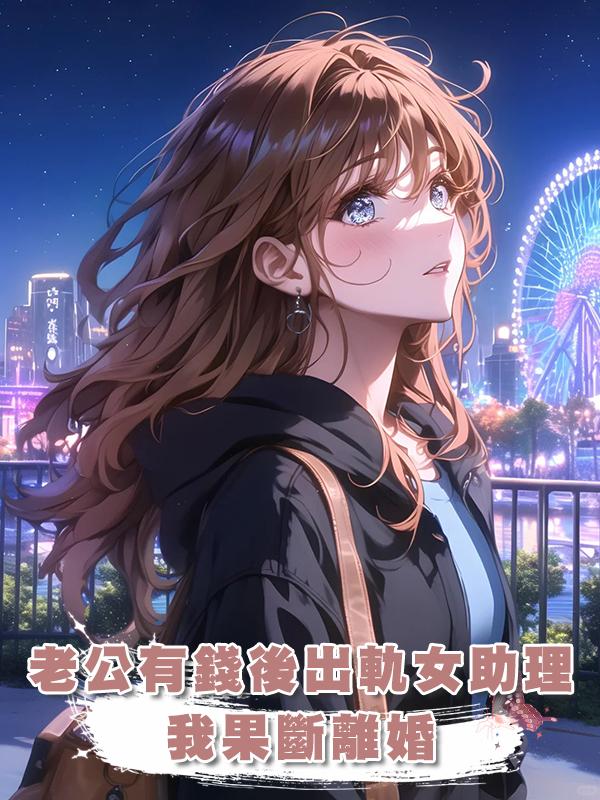 老公有錢後出軌女助理，我果斷離婚後，他才看到我的好在線閱讀