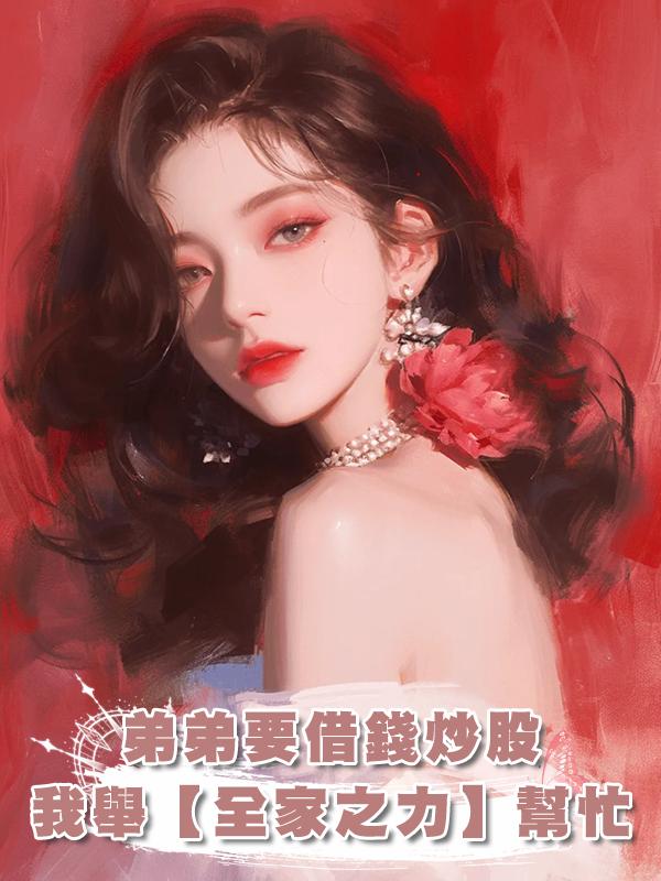 弟弟要借錢炒股，我舉【全家之力】幫忙，重生的我要他們哭在線閱讀