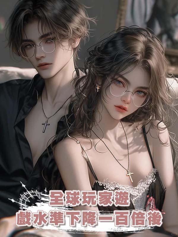 全球玩家遊戲水準下降一百倍後在線閱讀