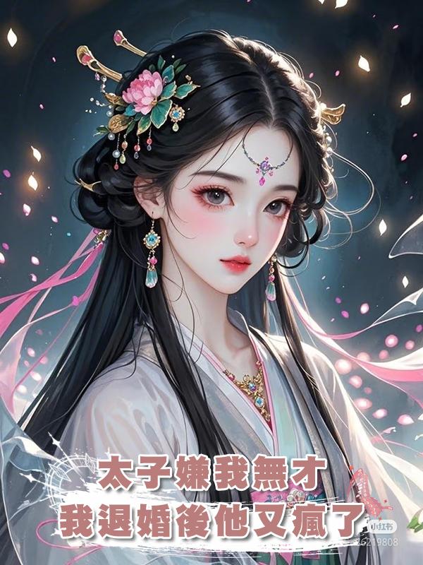 太子嫌我無才，我退婚後他又瘋了在線閱讀