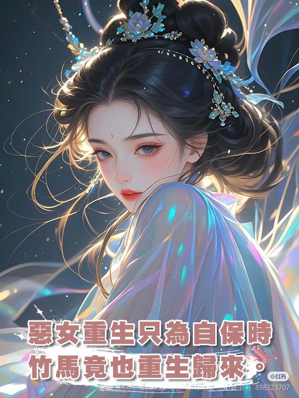 惡女重生隻為自保時，竹馬竟也重生歸來。在線閱讀