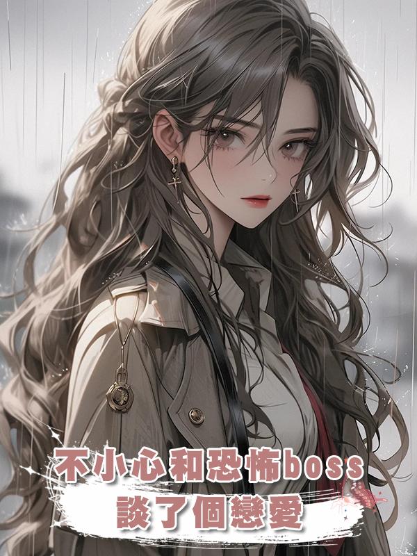不小心和恐怖boss談了個戀愛在線閱讀