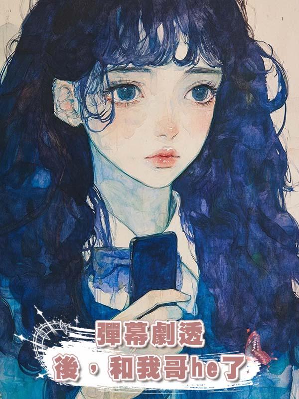 彈幕劇透後，和我哥he了在線閱讀