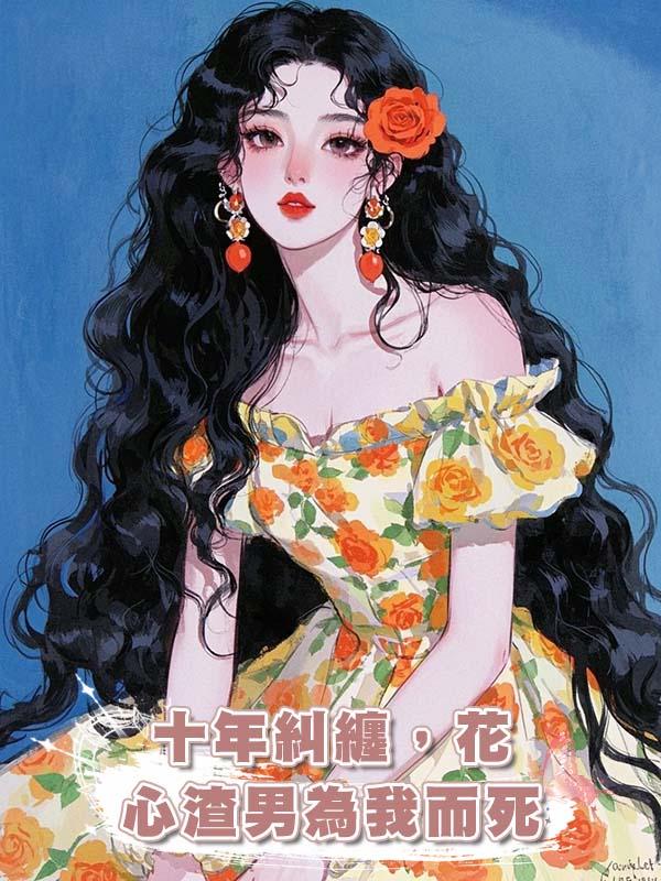 十年糾纏，花心渣男為我而死在線閱讀