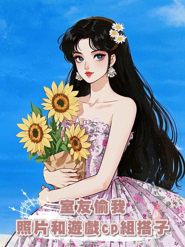 室友偷我照片和遊戲cp組搭子在線閱讀