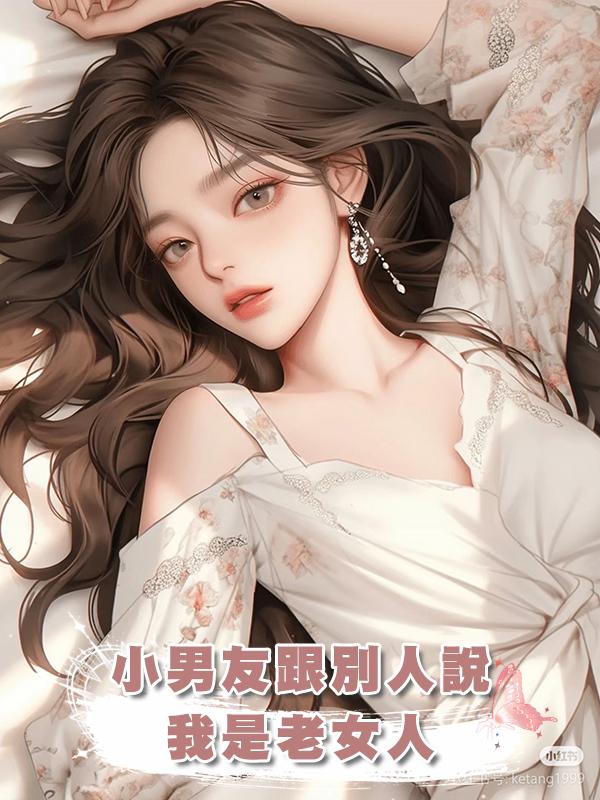 小男友跟別人說我是老女人,三年前他可不是這麼說的在線閱讀