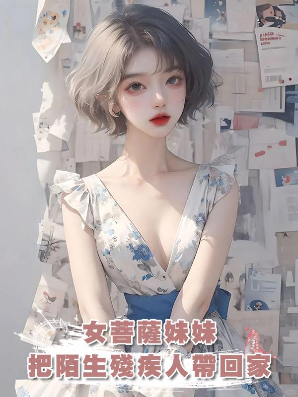 女菩薩妹妹把陌生殘疾人帶回家在線閱讀