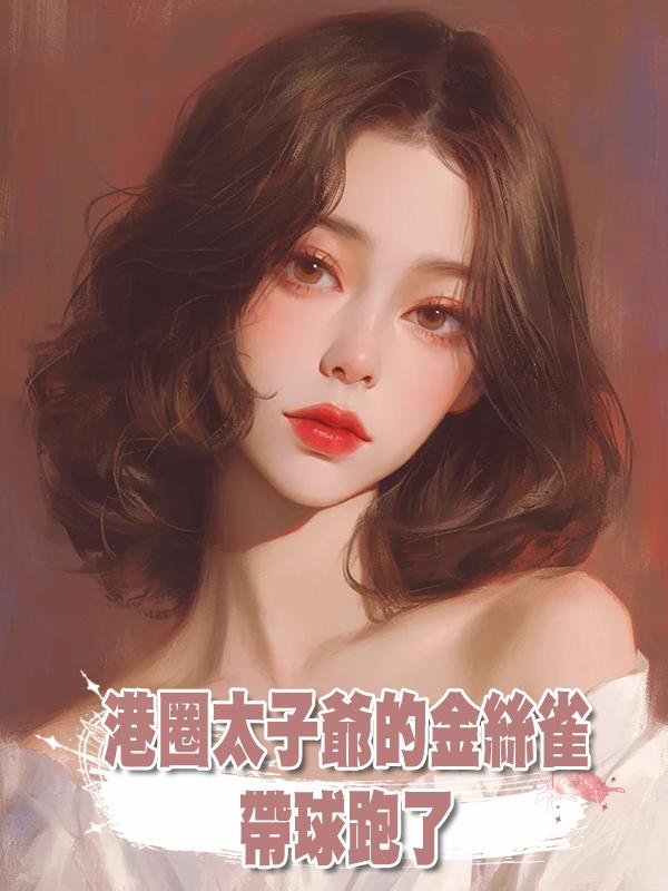 港圈太子爺的金絲雀帶球跑了在線閱讀