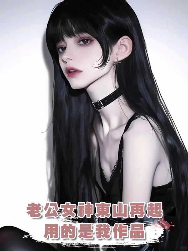 老公女神東山再起，用的是我作品在線閱讀