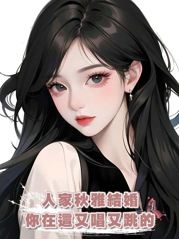 人家秋雅結婚你在這又唱又跳的在線閱讀