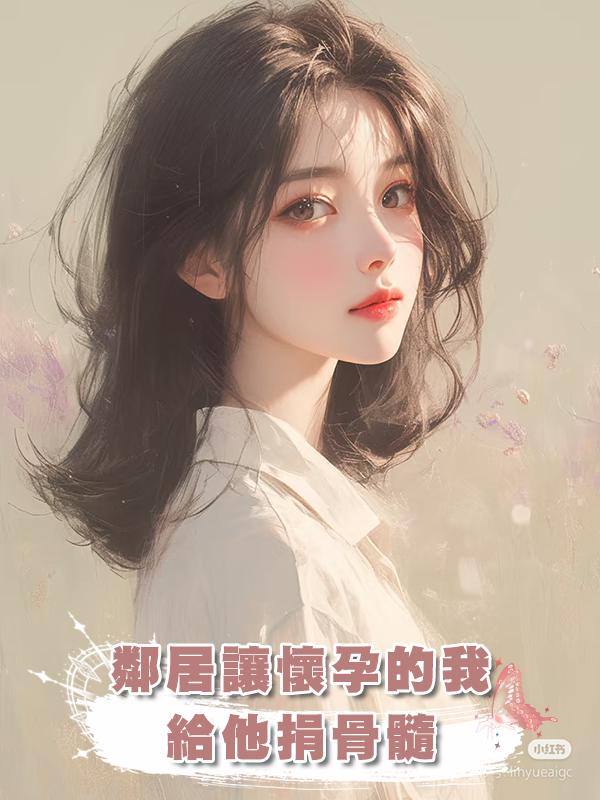 鄰居讓懷孕的我給他捐骨髓在線閱讀