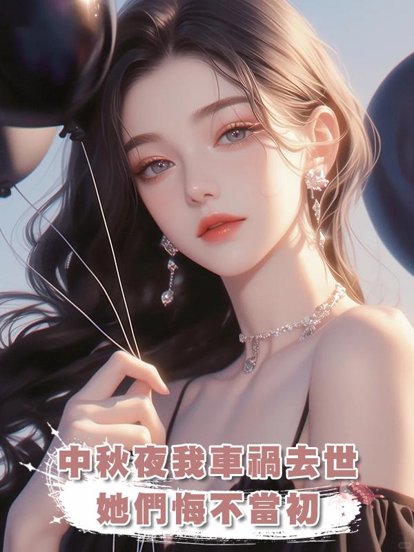 中秋夜我車禍去世，她們悔不當初在線閱讀