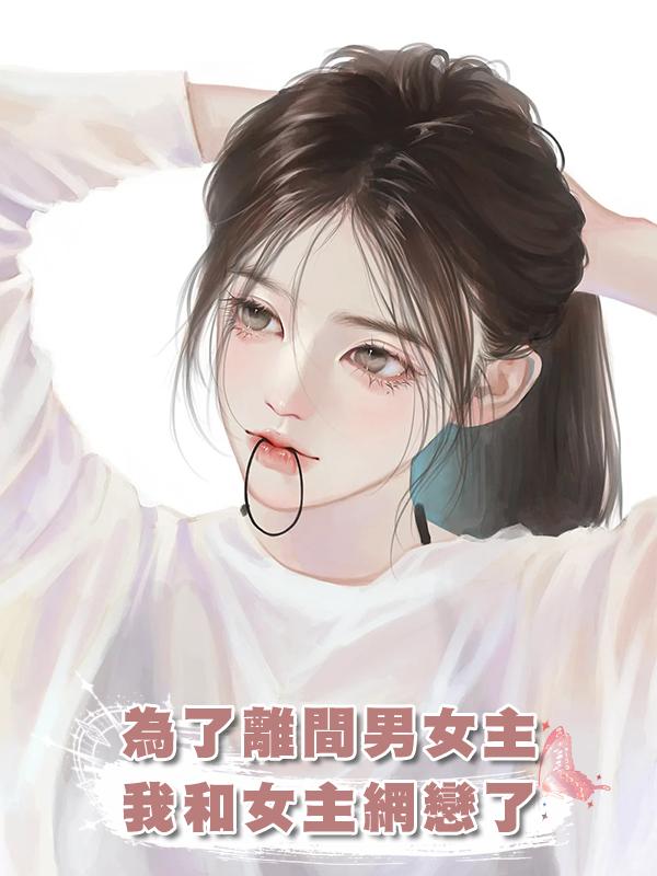 為了離間男女主，我和女主網戀了在線閱讀
