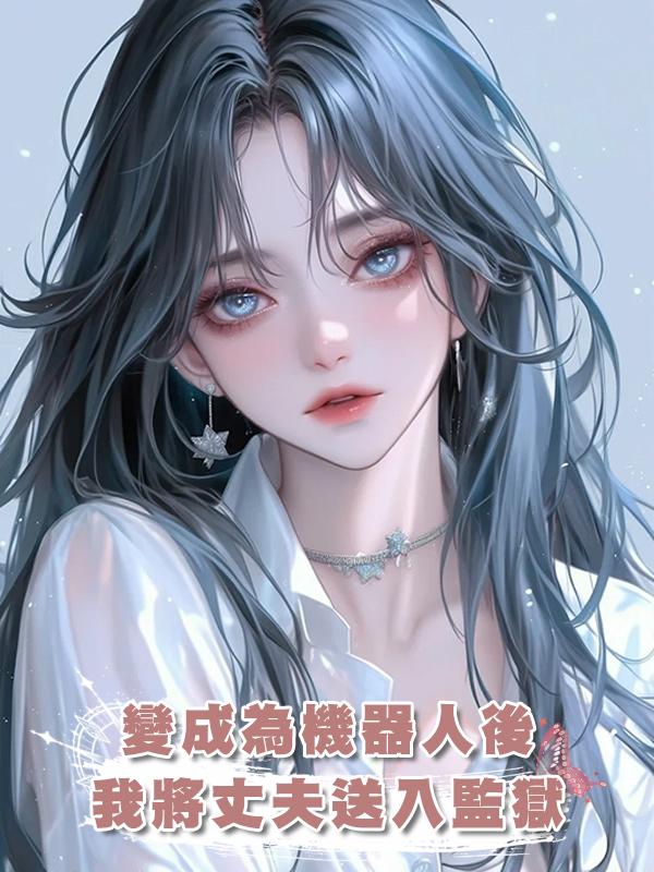 變成為機器人後，我將丈夫送入監獄在線閱讀