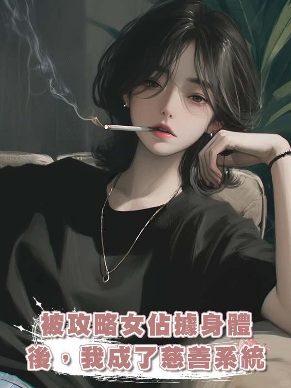 被攻略女佔據身體後，我成了慈善系統在線閱讀
