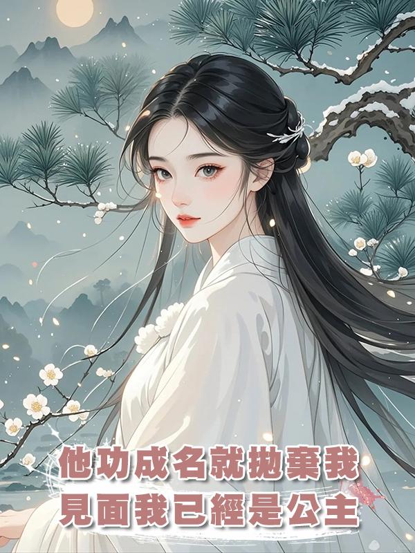 他功成名就拋棄我,再見面我已經是公主在線閱讀