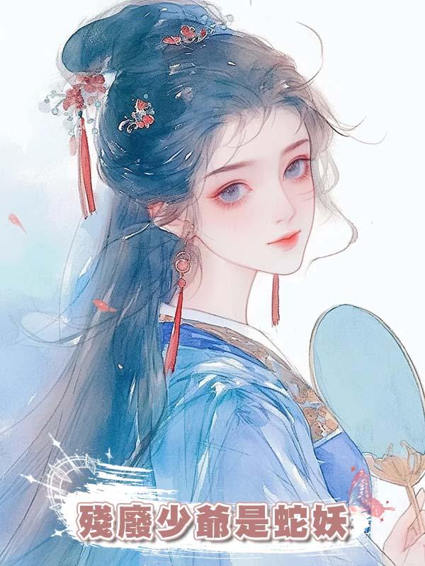 殘廢少爺是蛇妖在線閱讀