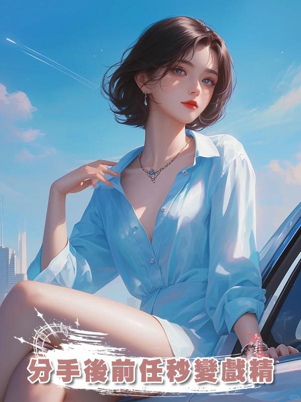 分手後前任秒變戲精在線閱讀