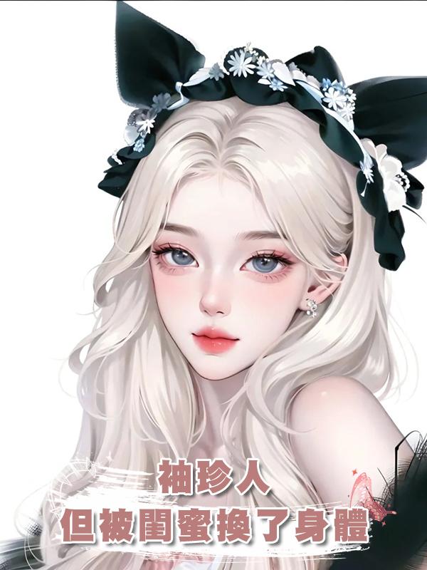 袖珍人，但被閨蜜換了身體在線閱讀
