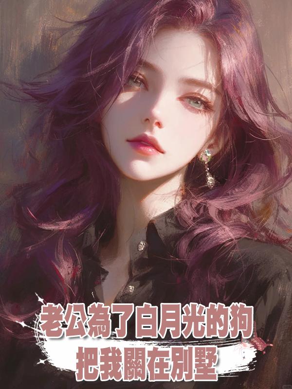 老公為了白月光的狗把我關在別墅在線閱讀
