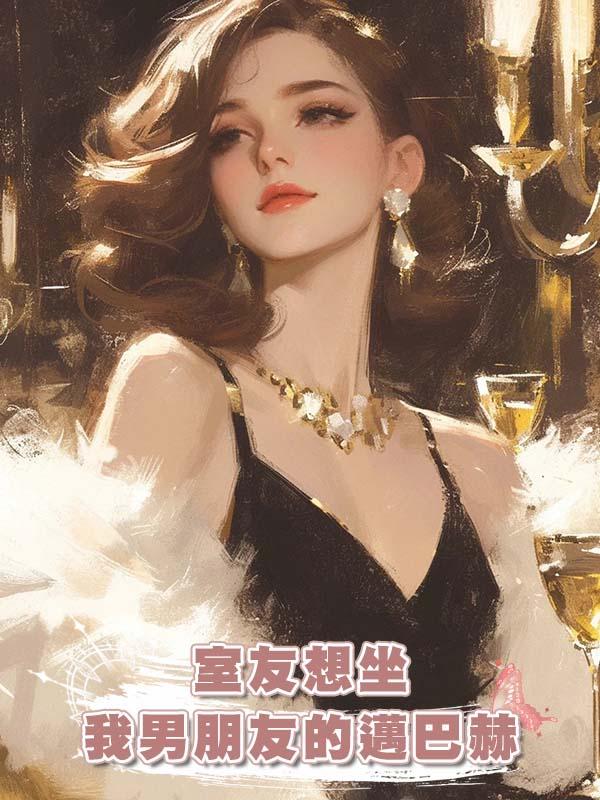 室友想坐我男朋友的邁巴赫在線閱讀