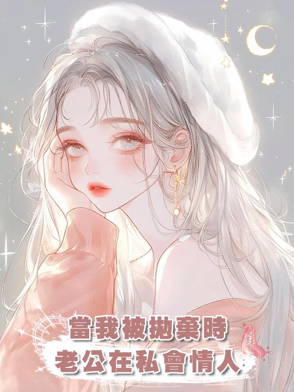 當我被拋棄時，老公在私會情人在線閱讀