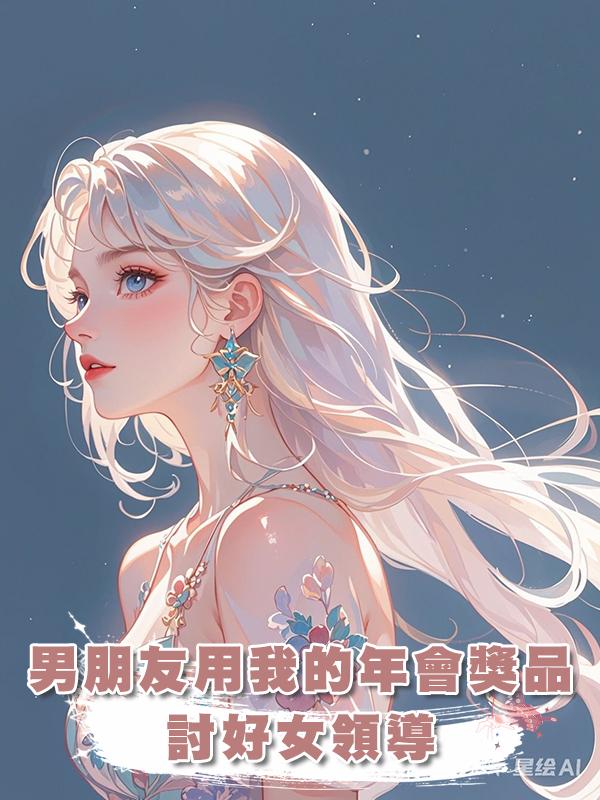 男朋友用我的年會獎品討好女領導在線閱讀